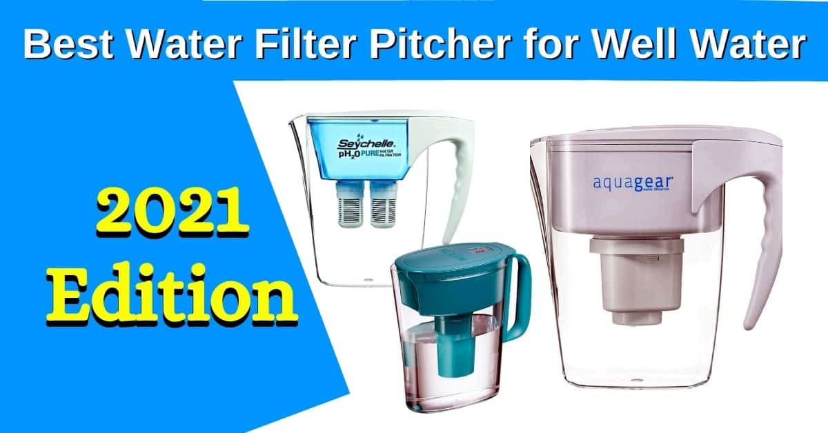 11 Best Water Filter Pitcher for Well Water 2022 Edition -Reviews & Guide