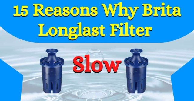 15 Main Reasons Why My Brita Longlast Filter is So Slow? | And How To Fix The Problem?
