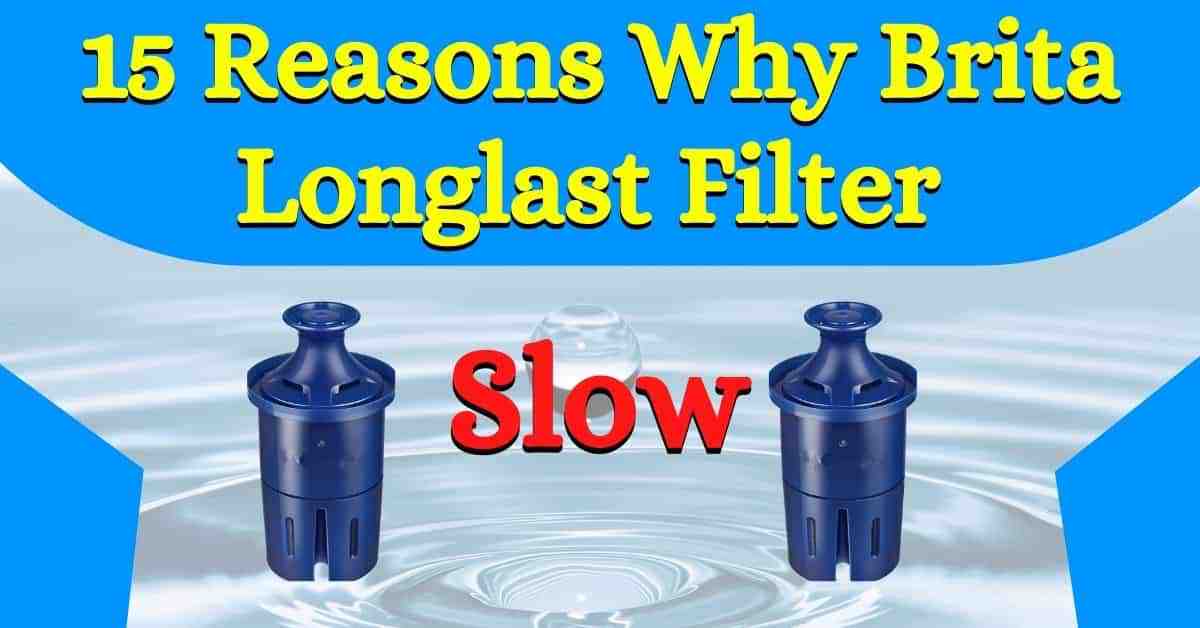 15 Reasons Why Brita Longlast Filter is So Slow? | How To Fix It?