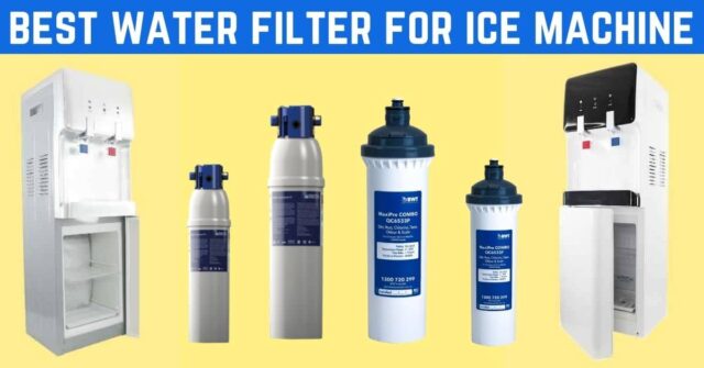 Top 9 Best Water Filter for Ice Machine In 2022